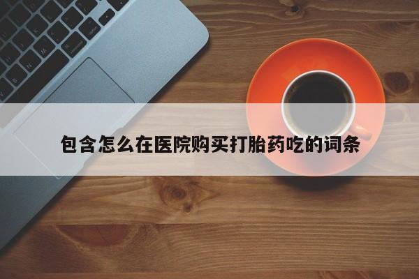 米非米索打胎药专卖微信包含怎么在医院购买打胎药吃的词条