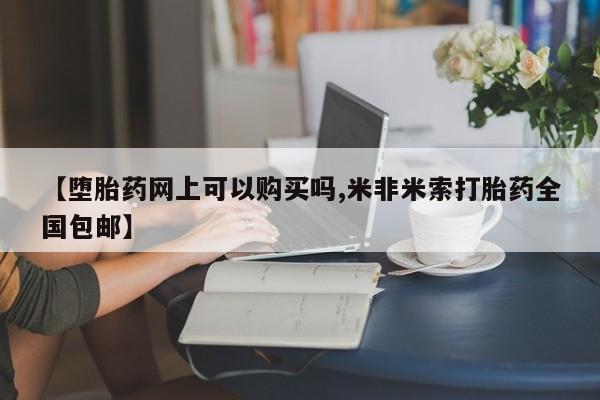 米非米索打胎药专卖微信【堕胎药网上可以购买吗,米非米索打胎药全国包邮】