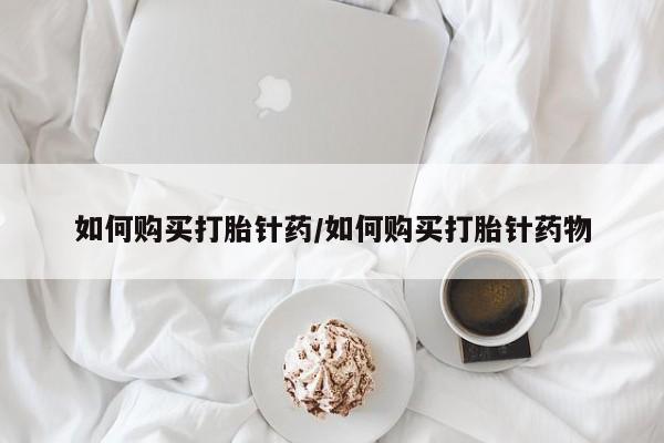 米非米索打胎药专卖微信如何购买打胎针药/如何购买打胎针药物
