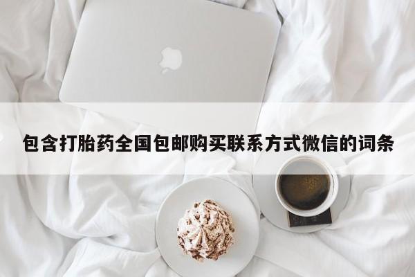 米非米索打胎药专卖微信包含打胎药全国包邮购买联系方式微信的词条